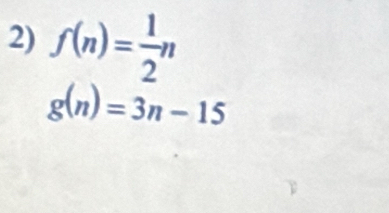 f(n)= 1/2 n
g(n)=3n-15