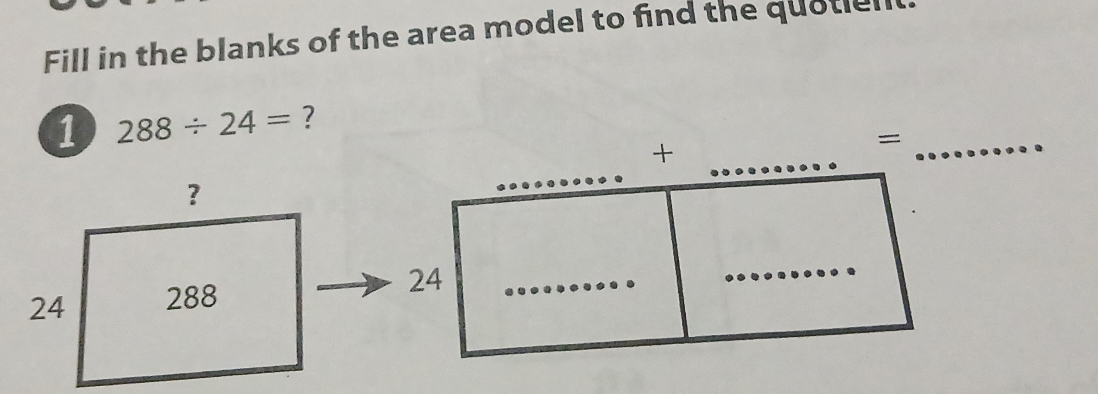 Fill in the blanks of the area model to find the quotiel 
1 288/ 24= ? 
_+ 
_= 
_ 
24_ 
_