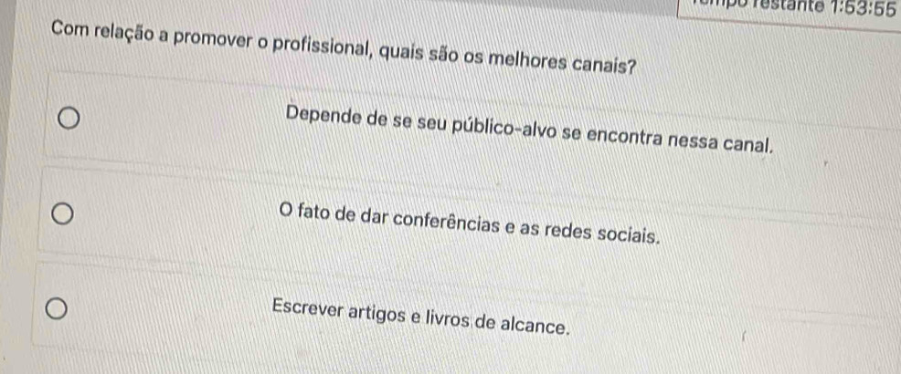 mpó restante 7:53:55
Com relação a promover o profissional, quais são os melhores canais?
Depende de se seu público-alvo se encontra nessa canal.
O fato de dar conferências e as redes sociais.
Escrever artigos e livros de alcance.