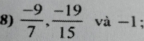  (-9)/7 ,  (-19)/15  và -1;