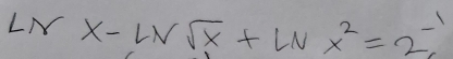 LNX-LNsqrt(X)+LNX^2=2^(-1)