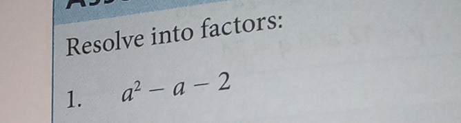 Resolve into factors: 
1. a^2-a-2