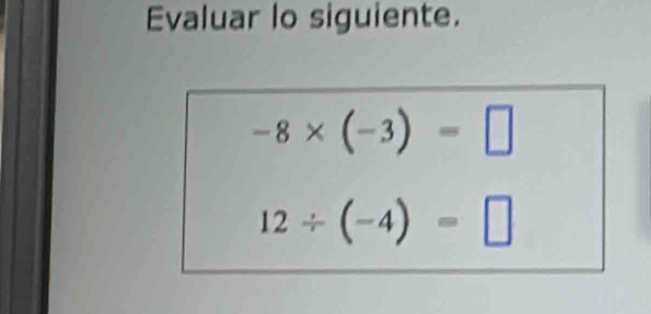 Evaluar lo siguiente.
-8* (-3)=□
12/ (-4)=□