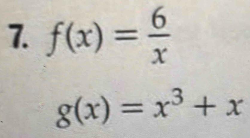 f(x)= 6/x 
g(x)=x^3+x