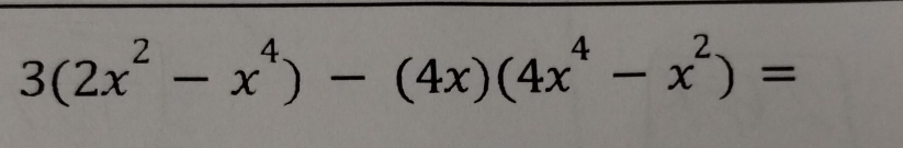 3(2x^2-x^4)-(4x)(4x^4-x^2)=