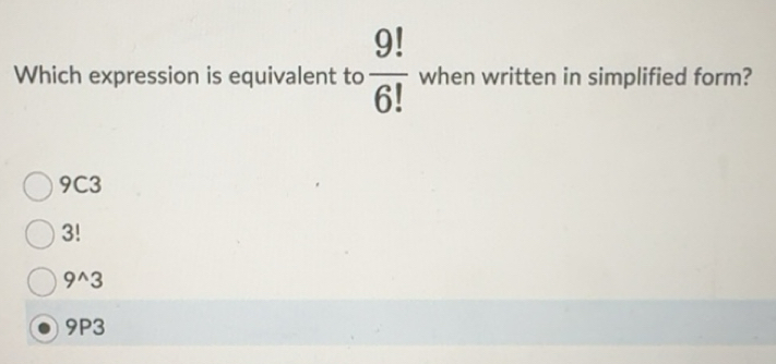 Solved: Which expression is equivalent to 9!/6! when written in ...