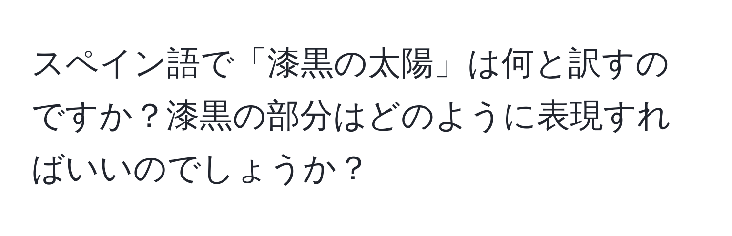 スペイン語で「漆黒の太陽」は何と訳すのですか？漆黒の部分はどのように表現すればいいのでしょうか？