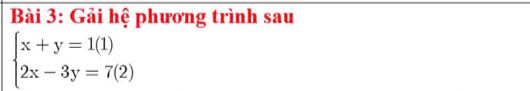 Gải hệ phương trình sau
beginarrayl x+y=1(1) 2x-3y=7(2)endarray.