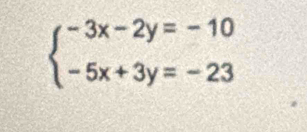 beginarrayl -3x-2y=-10 -5x+3y=-23endarray.