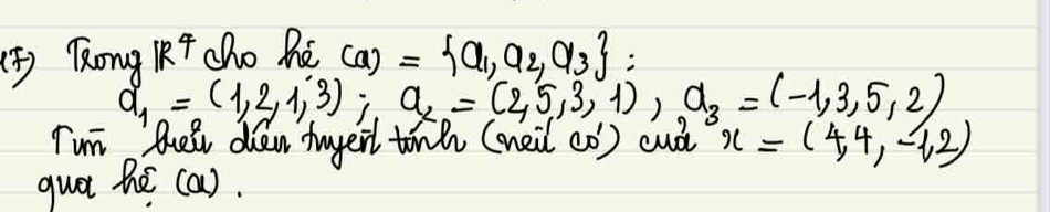 (5) Tong R+ cho hé
(a)= a_1,a_2,a_3 :
a_1=(1,2,1,3), a_2=(2,5,3,1), a_3=(-1,3,5,2)
Tum tei dien tuyer tinh (neil (0) cuà x=(4,4,-1,2)
guot he (a).