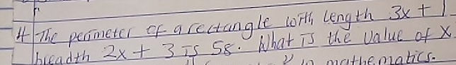 The perimeter of a rectangle tosth length 3x+1
breadth 2x+3 is 58. What is the value of x
mathematics.