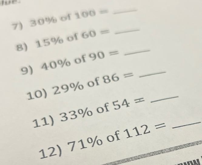 3  1/8  C1 % of 100= _ 
8) 15% of 60= __ 
9) 40% of 90= _ 
10) 29% of 86= _ 
11) 33% of 54= _ 
12) 71% of 112=