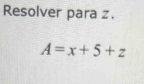 Resolver para z.
A=x+5+z