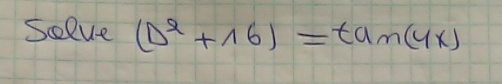 Solve (D^2+16)=tan (4x)