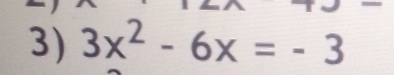 sqrt(3)
=□
3) 3x^2-6x=-3