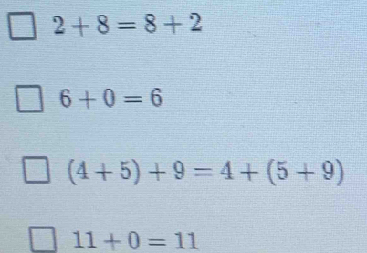 2+8=8+2
6+0=6
(4+5)+9=4+(5+9)
11+0=11