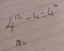 4^(12)/ 4=4^9
a=