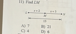 Find LM
x+2
L x+3
M N
13
A) 7 B) 21
C) 4 D) 6