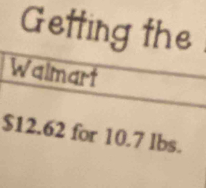 Getting the 
Walmart
$12.62 for 10.7 lbs.