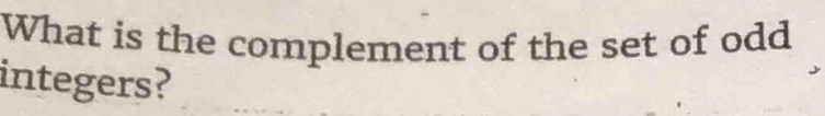 What is the complement of the set of odd 
integers?