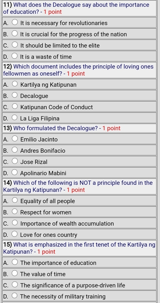 What does the Decalogue say about the importance
of education? - 1 point
A.
B.
C.
D. 
12) nes
fello
A.
B.
C.
D. 
13)
A.
B.
C.
D. 
14) the
Karti
A.
B.
C.
D. 
15) a ng
Kati
A.
B.
c.
D. The necessity of military training