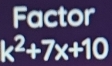 Factor
k^2+7x+10