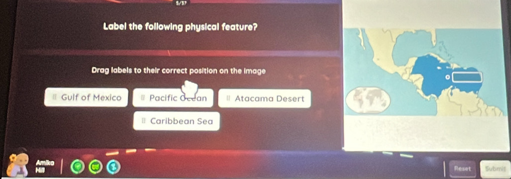 Label the following physical feature? 
Drag labels to their correct position on the image 
= Gulf of Mexico = Pacific Ocean = Atacama Desert 
Caribbean Sea 
Amika Reset Submi|