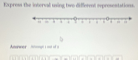 Express the interval using two different representations. 
Answer Attempt i out of a 
a i a a of