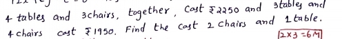 4 tables and schairs, together, Cost 2a5o and stables and
4 chairs cost 1950. Find the cost 2 chairs and Itable.
boxed 2* 3=6M