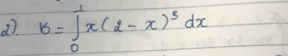 b=∈tlimits _0^(1x(2-x)^3)dx