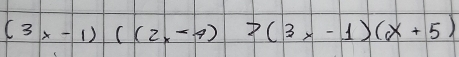 (3x-1)((2x-4)>(3x-1)(x+5)