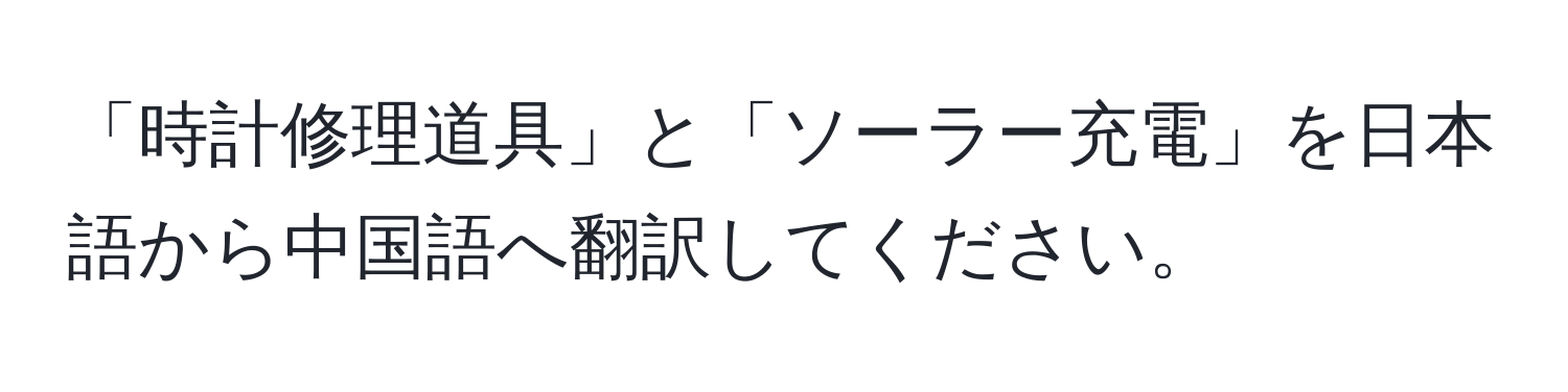 「時計修理道具」と「ソーラー充電」を日本語から中国語へ翻訳してください。