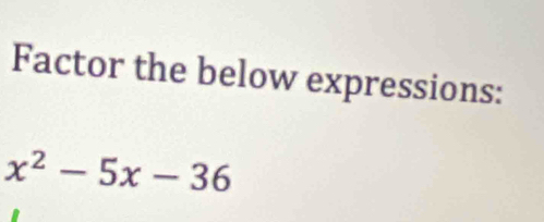 Factor the below expressions:
x^2-5x-36