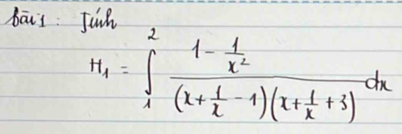 bāis Jinh
H_1=∈tlimits _1^(2frac 1-frac 1)x^2(x+ 1/x -1)(x+ 1/x +3)dx