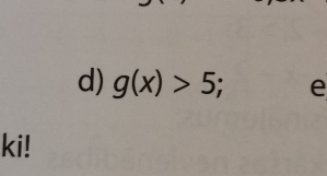 g(x)>5; e 
ki!