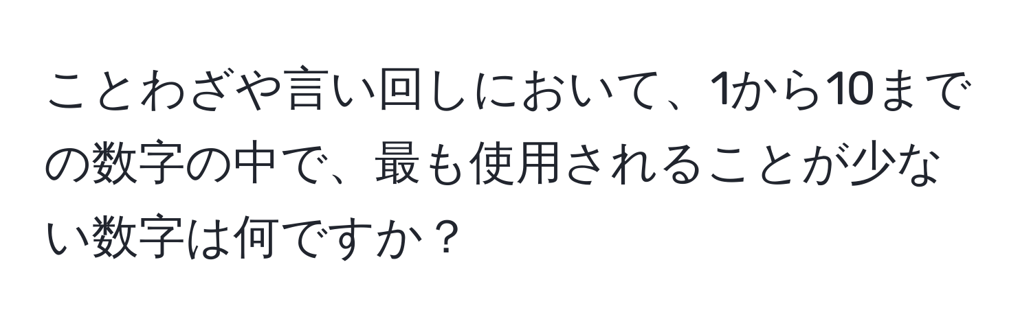 ことわざや言い回しにおいて、1から10までの数字の中で、最も使用されることが少ない数字は何ですか？