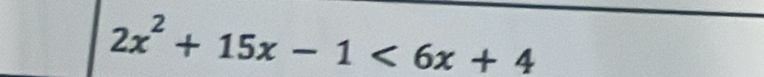 2x^2+15x-1<6x+4