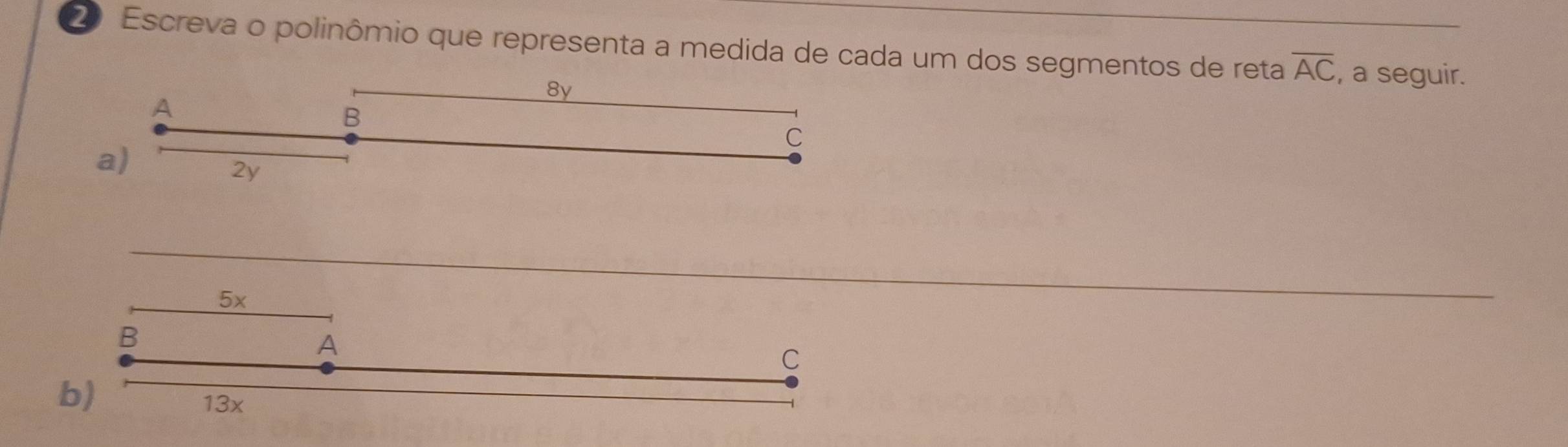 Escreva o polinômio que representa a medida de cada um dos segmentos de reta overline AC , a seguir. 
A
8y
B 
C 
a)
2y
5x
B
A
C
b)
13x