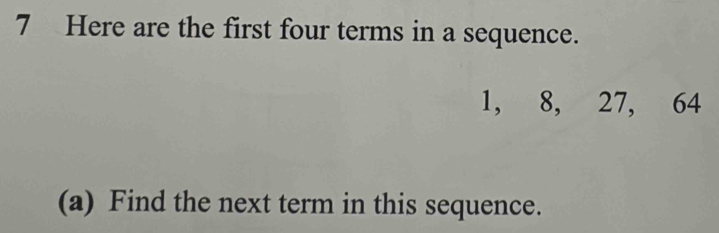 Here are the first four terms in a sequence.
1, 8, 27, 64
(a) Find the next term in this sequence.