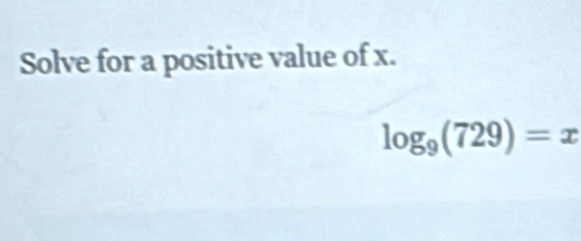 Solve for a positive value of x.
log _9(729)=x