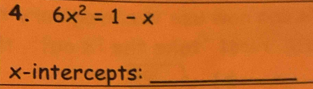 6x^2=1-x
x-intercepts:_