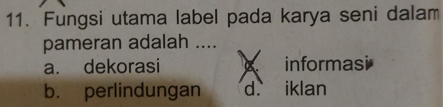 Fungsi utama label pada karya seni dalam
pameran adalah ....
a. dekorasi informasi
b. perlindungan d. iklan