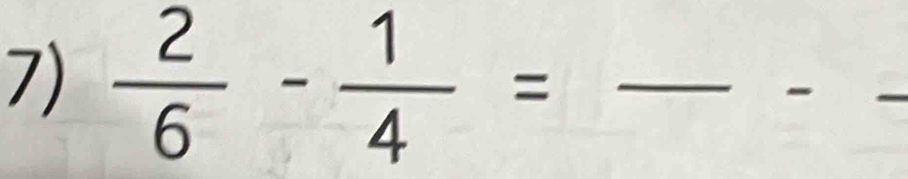  2/6 - 1/4 = _ 
- 
_