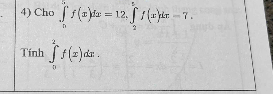 Cho ∈tlimits _0^5f(x)dx=12, ∈tlimits _2^5f(x)dx=7. 
Tính ∈tlimits _0^2f(x)dx.