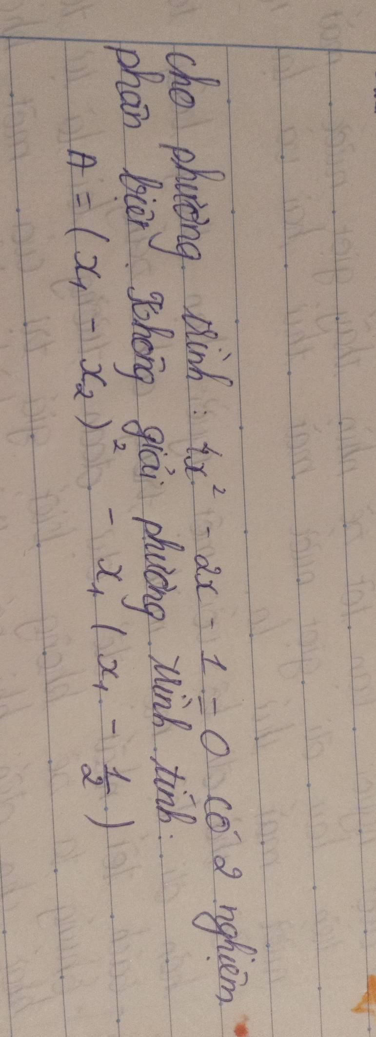 cho phning winch 4x^2-2x-1=0 co d nghiem 
phan biè gohong giái phicng wuinh tinb.
A=(x_1-x_2)^2-x_1(x_1- 1/2 )