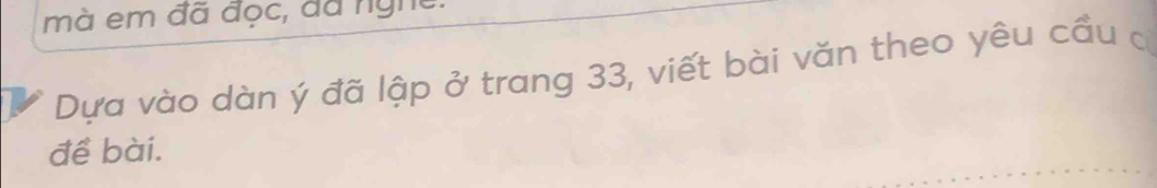 mà em đã đọc, đã nghe: 
Dựa vào dàn ý đã lập ở trang 33, viết bài văn theo yêu cầu c 
đề bài.