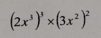 (2x^3)^3* (3x^2)^2