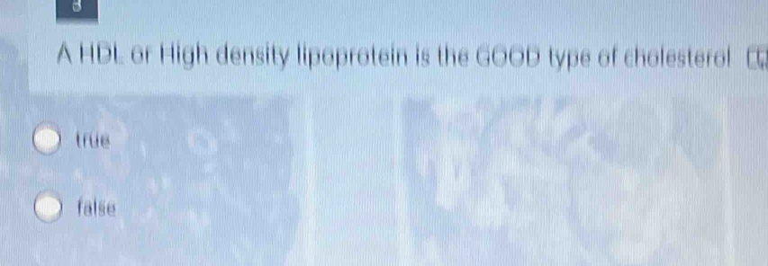 A HDL or High density lipoprotein is the GOOD type of cholesterol
true
false