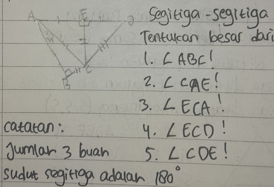 segitiga-segitiga 
Tentulcan besar daii 
(. ∠ ABC
2. ∠ CAE
3. ∠ ECA
catatan: 
9. ∠ ECD
Jumlar 3 buan 5. ∠ CDE
sudut regitiga adauar 180°