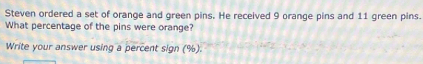 Steven ordered a set of orange and green pins. He received 9 orange pins and 11 green pins. 
What percentage of the pins were orange? 
Write your answer using a percent sign (%).